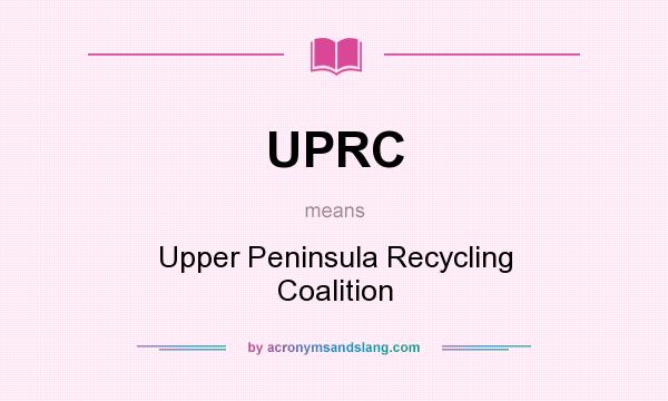 What does UPRC mean? It stands for Upper Peninsula Recycling Coalition