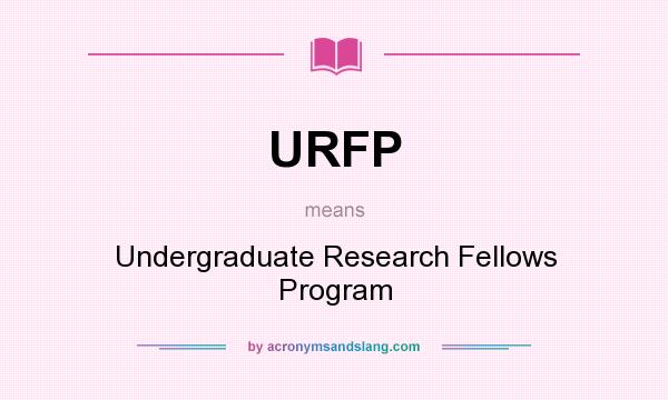 What does URFP mean? It stands for Undergraduate Research Fellows Program