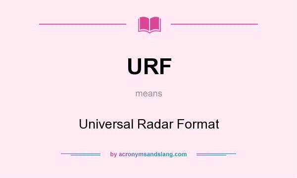 What does URF mean? It stands for Universal Radar Format