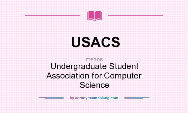 What does USACS mean? It stands for Undergraduate Student Association for Computer Science
