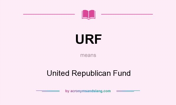 What does URF mean? It stands for United Republican Fund
