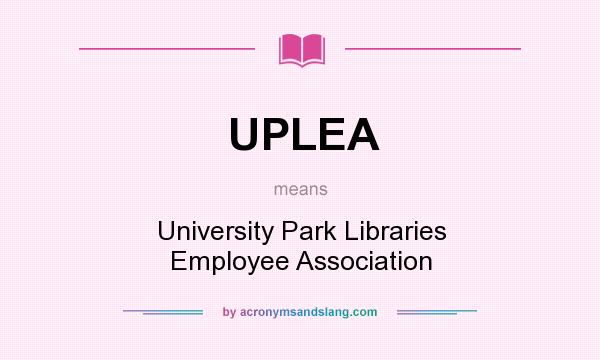 What does UPLEA mean? It stands for University Park Libraries Employee Association