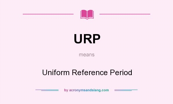 What does URP mean? It stands for Uniform Reference Period