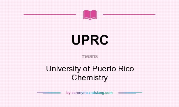 What does UPRC mean? It stands for University of Puerto Rico Chemistry