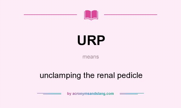 What does URP mean? It stands for unclamping the renal pedicle