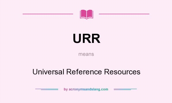 What does URR mean? It stands for Universal Reference Resources