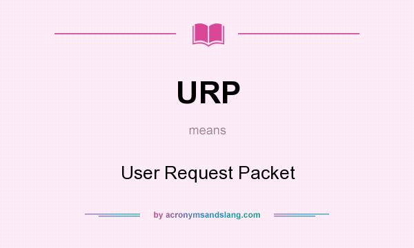 What does URP mean? It stands for User Request Packet
