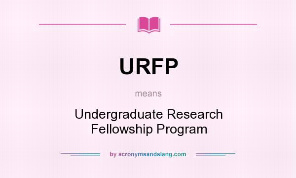 What does URFP mean? It stands for Undergraduate Research Fellowship Program