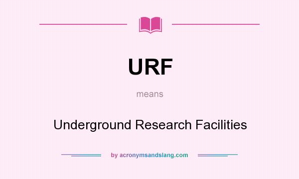 What does URF mean? It stands for Underground Research Facilities