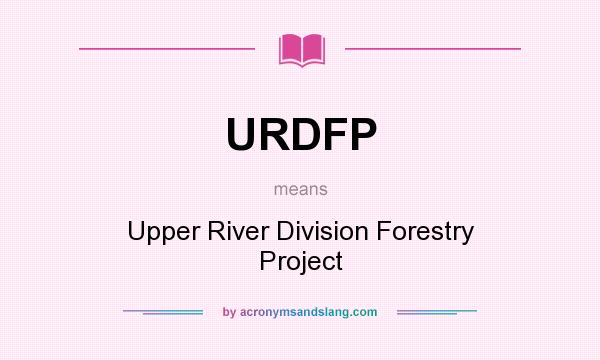 What does URDFP mean? It stands for Upper River Division Forestry Project