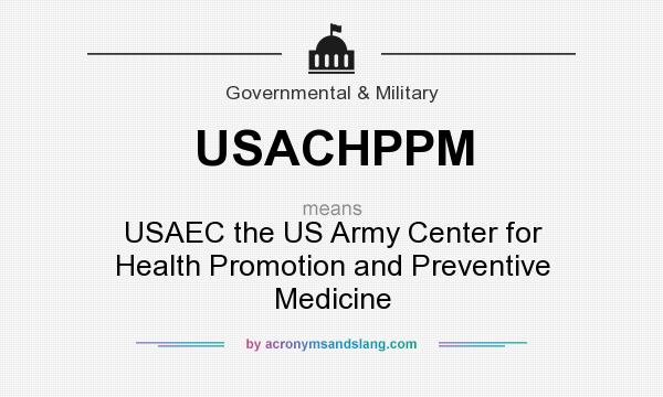 What does USACHPPM mean? It stands for USAEC the US Army Center for Health Promotion and Preventive Medicine