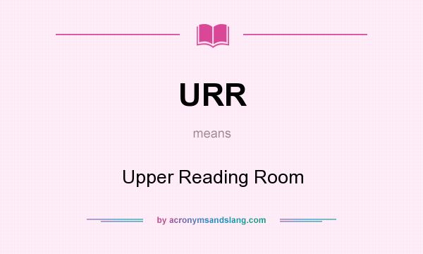 What does URR mean? It stands for Upper Reading Room