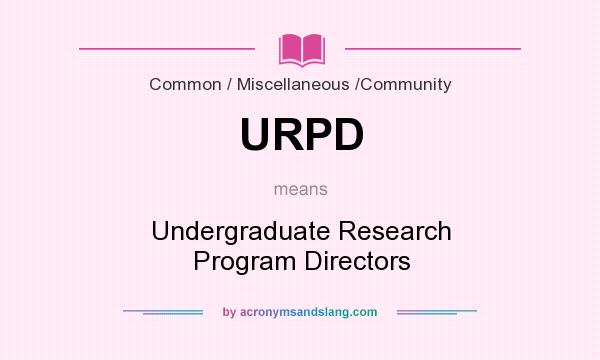 What does URPD mean? It stands for Undergraduate Research Program Directors