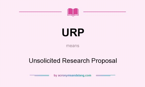 What does URP mean? It stands for Unsolicited Research Proposal