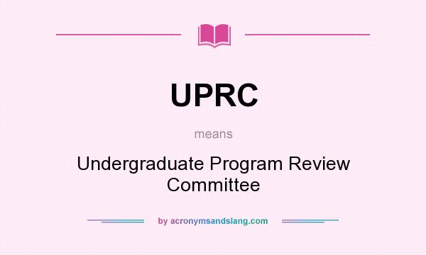 What does UPRC mean? It stands for Undergraduate Program Review Committee