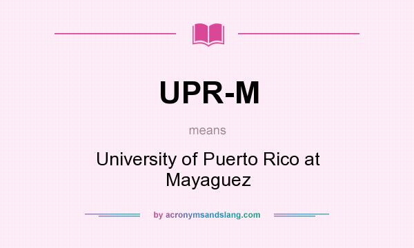 What does UPR-M mean? It stands for University of Puerto Rico at Mayaguez