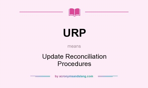 What does URP mean? It stands for Update Reconciliation Procedures