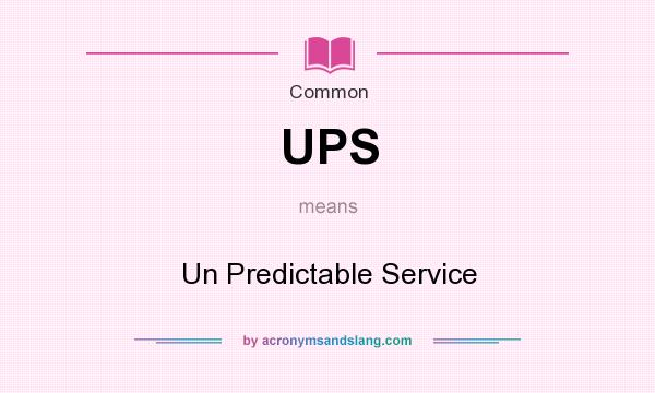 What does UPS mean? It stands for Un Predictable Service