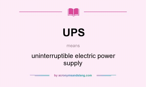 What does UPS mean? It stands for uninterruptible electric power supply