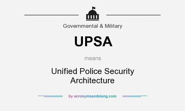 What does UPSA mean? It stands for Unified Police Security Architecture