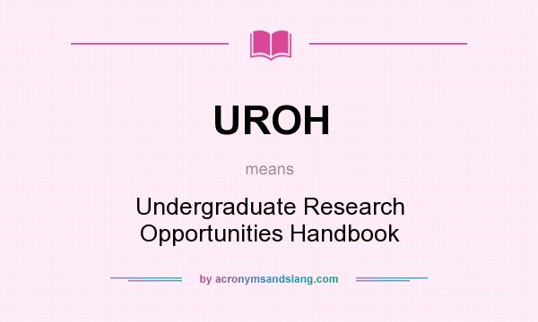 What does UROH mean? It stands for Undergraduate Research Opportunities Handbook