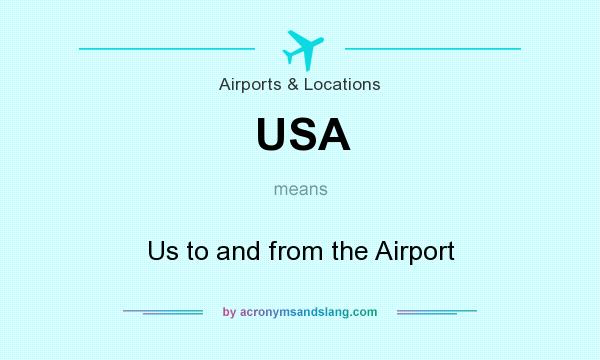 What does USA mean? It stands for Us to and from the Airport