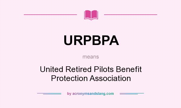 What does URPBPA mean? It stands for United Retired Pilots Benefit Protection Association