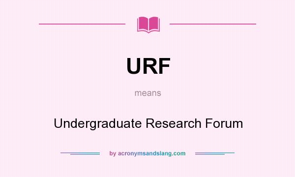 What does URF mean? It stands for Undergraduate Research Forum