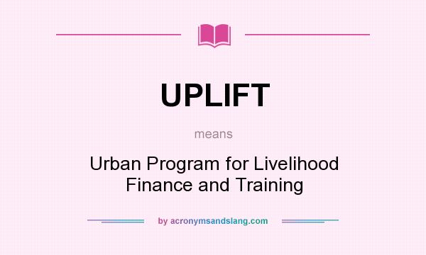 What does UPLIFT mean? It stands for Urban Program for Livelihood Finance and Training