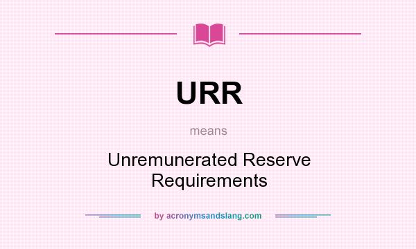 What does URR mean? It stands for Unremunerated Reserve Requirements