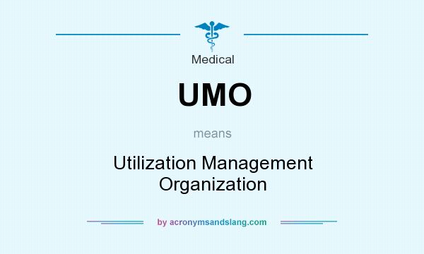 What does UMO mean? It stands for Utilization Management Organization