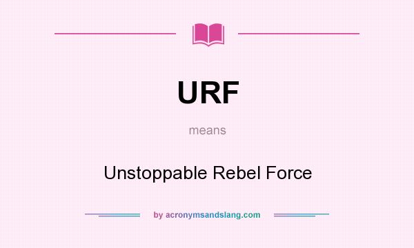 What does URF mean? It stands for Unstoppable Rebel Force
