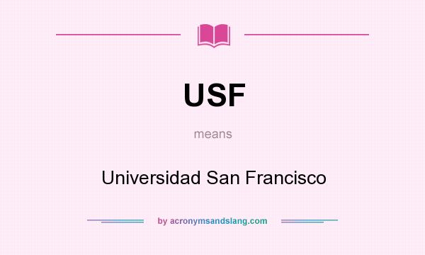 What does USF mean? It stands for Universidad San Francisco
