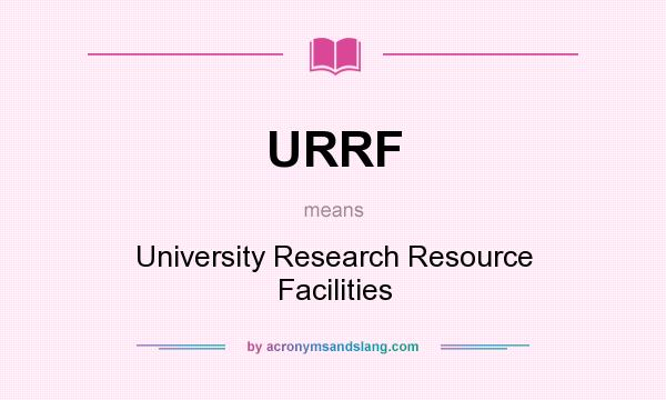 What does URRF mean? It stands for University Research Resource Facilities