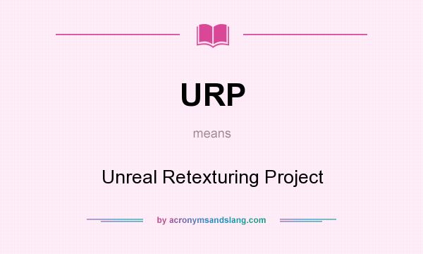 What does URP mean? It stands for Unreal Retexturing Project