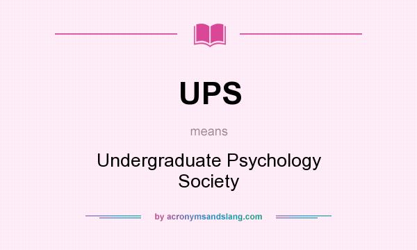 What does UPS mean? It stands for Undergraduate Psychology Society