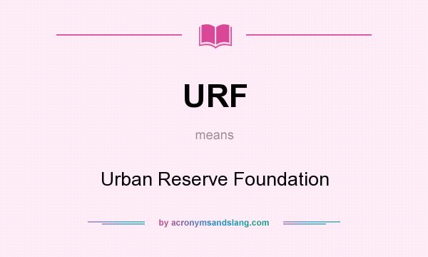 What does URF mean? It stands for Urban Reserve Foundation