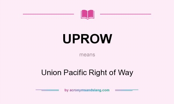 What does UPROW mean? It stands for Union Pacific Right of Way