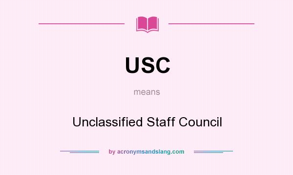 What does USC mean? It stands for Unclassified Staff Council