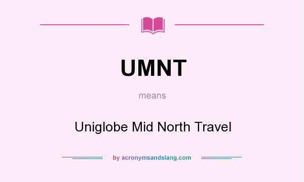 What does UMNT mean? It stands for Uniglobe Mid North Travel