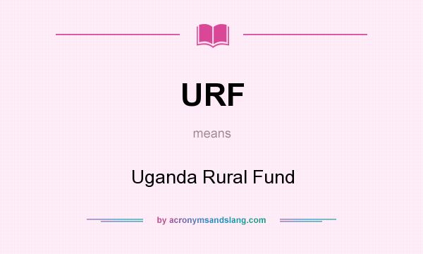 What does URF mean? It stands for Uganda Rural Fund