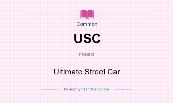 What does USC mean? It stands for Ultimate Street Car