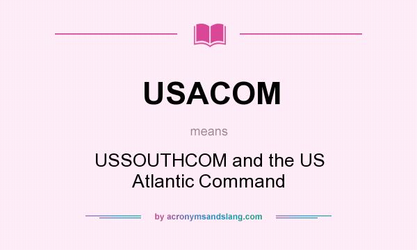 What does USACOM mean? It stands for USSOUTHCOM and the US Atlantic Command