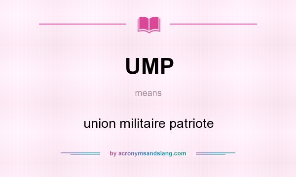 What does UMP mean? It stands for union militaire patriote