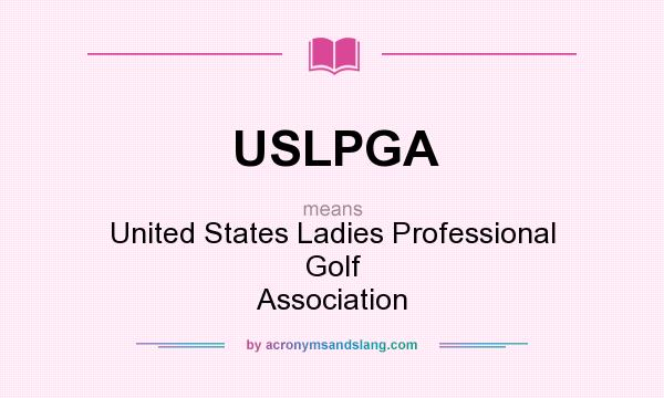 What does USLPGA mean? It stands for United States Ladies Professional Golf Association