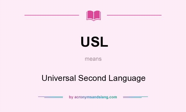 What does USL mean? It stands for Universal Second Language
