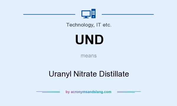 What does UND mean? It stands for Uranyl Nitrate Distillate