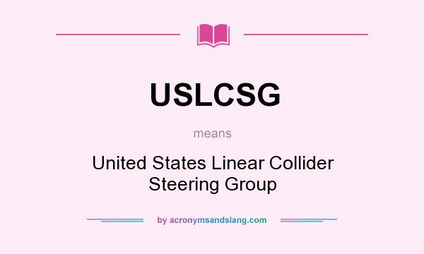 What does USLCSG mean? It stands for United States Linear Collider Steering Group