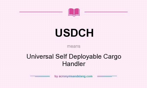 What does USDCH mean? It stands for Universal Self Deployable Cargo Handler