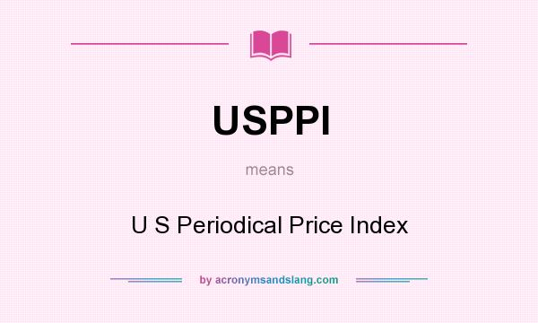 What does USPPI mean? It stands for U S Periodical Price Index